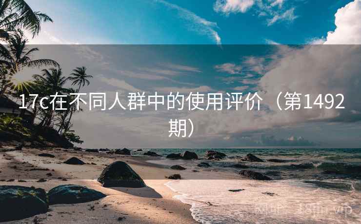 17c在不同人群中的使用评价（第1492期）