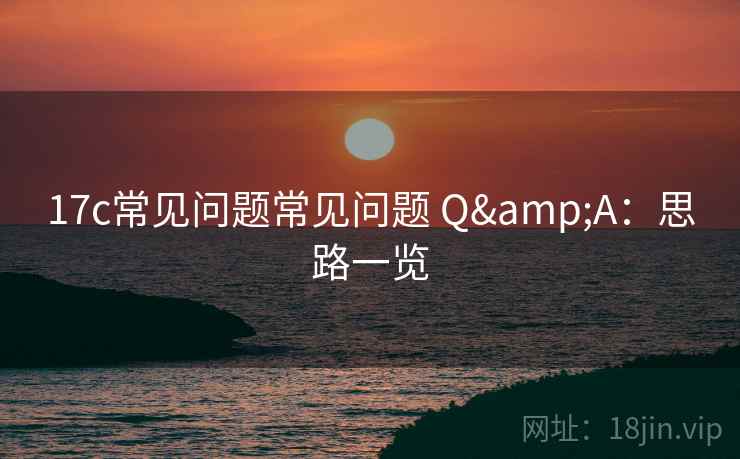 17c常见问题常见问题 Q&A：思路一览